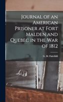 Journal of an American Prisoner at Fort Malden and Quebec in the War of 1812