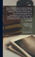 King Alfred's Anglo-Saxon Version of the Compendious History of the World by Orosius. Containing, --facsimile Specimens of the Lauderdale and Cotton mss., a Preface Describing These mss., etc., an Introduction--on Orosius and his Work; the Anglo-Sa