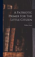 Patriotic Primer For The Little Citizen