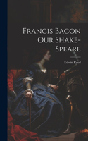 Francis Bacon Our Shake-Speare