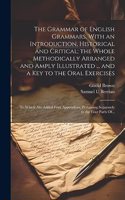 Grammar of English Grammars, With an Introduction, Historical and Critical; the Whole Methodically Arranged and Amply Illustrated ... and a Key to the Oral Exercises: To Which Are Added Four Appendixes, Pertaining Separately to the Four Parts Of...