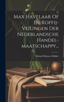 Max Havelaar Of De Koffij-veilingen Der Nederlandsche Handel-maatschappy...