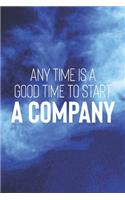 Any Time Is A Good Time To Start A Company: Daily Success, Motivation and Everyday Inspiration For Your Best Year Ever, 365 days to more Happiness Motivational Year Long Journal / Daily Notebo