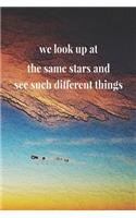 We Look Up At The Same Stars And See Such Different Things