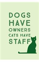 Dogs Have Owners Cats Have Staff