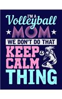 I'm a Volleyball Mom We don't do that Keep Calm Thing