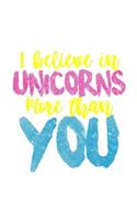 I Believe In Unicorns More Than You