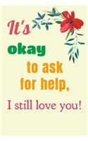 It's Okay to Ask for Help, I Still Love You!