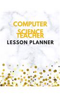 Computer Teacher Lesson Planner: Computer Teacher Planner / Diary / Calendar & Record Book with Daily / Weekly / Monthly / Yearly Sections for School