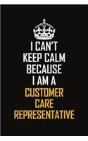 I Can't Keep Calm Because I Am A Customer Care Representative
