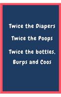 Twice the diapers, twice the poops, twice the bottles, burps and coos