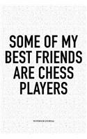 Some of My Best Friends Are Chess Players: A 6x9 Inch Matte Softcover Diary Notebook with 120 Blank Lined Pages and a Funny Sports and Strategy Board Gaming Cover Slogan