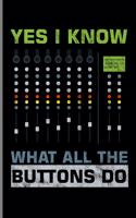 Yes I Know What All the Buttons Do: Recording Mixing Music Sounds Gift for DJ and Audio Engineering (6x9) Music Notes Paper