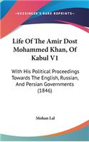Life of the Amir Dost Mohammed Khan, of Kabul V1: With His Political Proceedings Towards the English, Russian, and Persian Governments (1846)