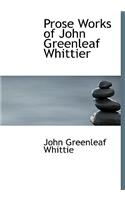 Prose Works of John Greenleaf Whittier