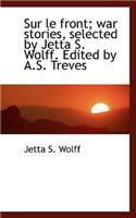 Sur Le Front; War Stories, Selected by Jetta S. Wolff. Edited by A.S. Treves