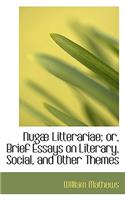 Nugae Litterariae; Or, Brief Essays on Literary, Social, and Other Themes