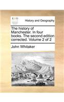 The History of Manchester. in Four Books. the Second Edition Corrected. Volume 2 of 2