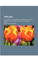 Trajan; The History of a Sentimental Young Man, with Some Episodes in the Comedy of Many Lives' Errors. a Novel