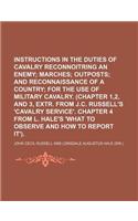 Instructions in the Duties of Cavalry Reconnoitring an Enemy; Marches Outposts and Reconnaissance of a Country for the Use of Military Cavalry. (Chapter 1,2, and 3, Extr. from J.C. Russell's 'Cavalry Service'. Chapter 4 from L. Hale's 'What to Obse