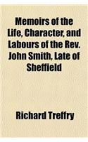 Memoirs of the Life, Character, and Labours of the REV. John Smith, Late of Sheffield