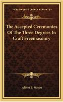 The Accepted Ceremonies Of The Three Degrees In Craft Freemasonry: (English)