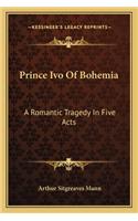 Prince Ivo Of Bohemia: A Romantic Tragedy In Five Acts(English)