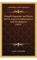 Ireland's Important And Heroic Part In America's Independence And Development (1919)
