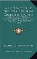 A Brief Sketch of the Life of General Charles A. Browne