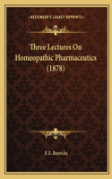 Three Lectures On Homeopathic Pharmaceutics (1878)