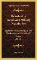 Thoughts On Tactics And Military Organization: Together With An Enquiry Into The Power And Position Of Russia (1838)