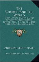 The Church And The World: Their Mutual Relations, God's Retributive Righteousness Towards Them The Key To Sacred History, Past, Present, And To Come (1878)