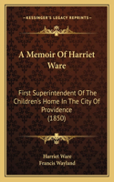 Memoir Of Harriet Ware: First Superintendent Of The Children's Home In The City Of Providence (1850)