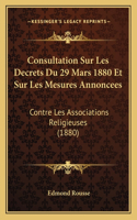 Consultation Sur Les Decrets Du 29 Mars 1880 Et Sur Les Mesures Annoncees