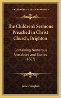 The Children's Sermons Preached in Christ Church, Brighton