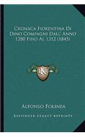 Cronaca Fiorentina Di Dino Compagni Dall' Anno 1280 Fino Al 1312 (1845): (Italian)