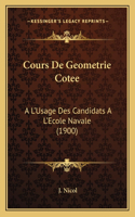 Cours De Geometrie Cotee: A L'Usage Des Candidats A L'Ecole Navale (1900)(French)