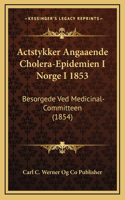 Actstykker Angaaende Cholera-Epidemien I Norge I 1853