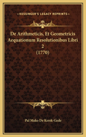 De Arithmeticis, Et Geometricis Aequationum Resolutionibus Libri 2 (1770)
