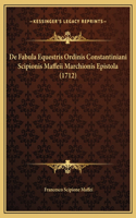 De Fabula Equestris Ordinis Constantiniani Scipionis Maffeii Marchionis Epistola (1712)