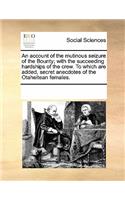 An Account of the Mutinous Seizure of the Bounty; With the Succeeding Hardships of the Crew. to Which Are Added, Secret Anecdotes of the Otaheitean Females.