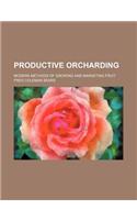 Productive Orcharding; Modern Methods of Growing and Marketing Fruit