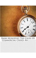 Bank Monopoly the Cause of Commercial Crises