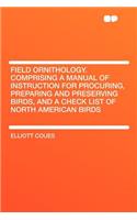 Field Ornithology. Comprising a Manual of Instruction for Procuring, Preparing and Preserving Birds, and a Check List of North American Birds