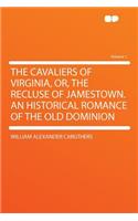 The Cavaliers of Virginia, Or, the Recluse of Jamestown. an Historical Romance of the Old Dominion Volume 1