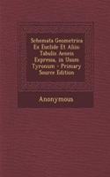 Schemata Geometrica Ex Euclide Et Aliis: Tabulis Aeneis Expressa, in Usum Tyronum - Primary Source Edition