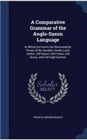 Comparative Grammar of the Anglo-Saxon Language: In Which Its Forms Are Illustrated by Those of the Sanskrit, Greek, Latin, Gothic, Old Saxon, Old Friesic, Old Norse, and Old High-German(English)