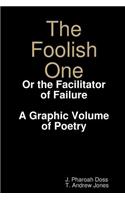 The Foolish One: Or the Facilitator of Failure (A Graphic Volume of Poetry)