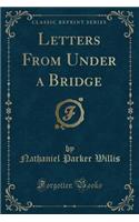 Letters from Under a Bridge (Classic Reprint)
