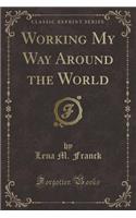 Working My Way Around the World (Classic Reprint)